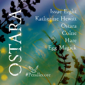 May include: A magazine cover with a blue and green background featuring a silhouette of plants and the text "Ostara", "Issue Eight", "Katherine Hewitt", "Ostara", "Coline Hare", and "Egg Magick". The bottom of the cover features a white bird logo and the text "#Pendilecore".