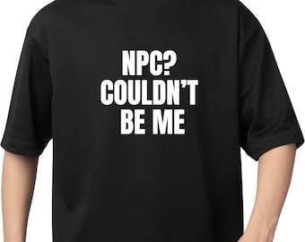 NPC Couldn’t Be Me T-Shirt or Sweatshirt – Meme Graphic Tee, Gen Z Slang Shirt, Funny Viral Top, Trendy Aesthetic Youth Clothing