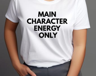 Main Character Energy Only T-Shirt or Sweatshirt, Gen Z Slang Shirt, Funny Graphic Tee, Viral Quote Top, Trendy Y2K Clothing