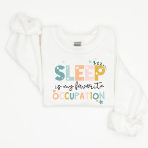 Occupational Therapy Sweatshirt, Funny OT Shirt, Sleep is my favorite occupation, OT Month, OTA