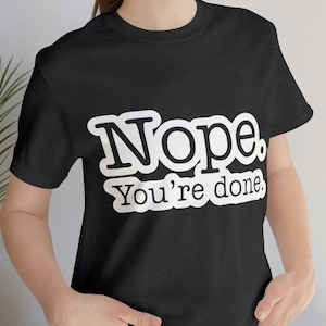 Nope You&#39;re Done Shirt, Gift for the Office Lover, The Office T-Shirt, Jim and Pam Tee