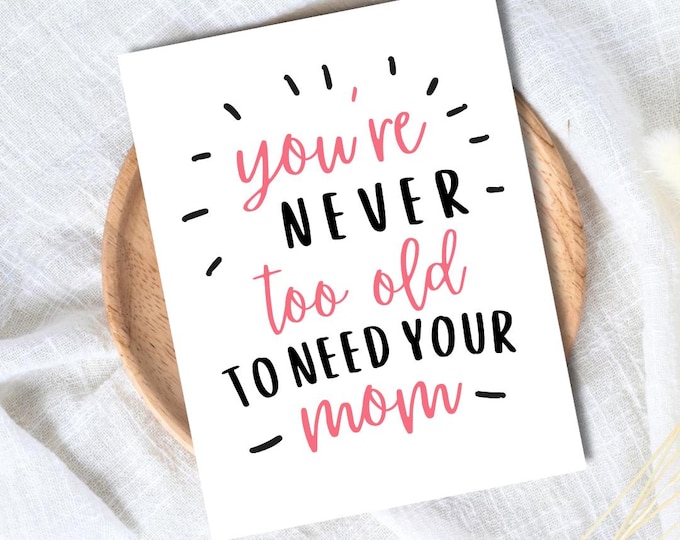 You're Never Too Old To Need Your Mom Mothers Day Card, new mother card Mothers Day, Mum Mothers Day Cards For Her, Mothers Day For Grandma