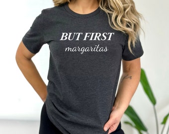 BUT FIRST Margaritas | Margarita Shirt | Margarita Lover | Funny Margarita Shirt | Funny Drinking Shirt | Tequila Shirt | Cinco De Mayo