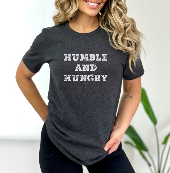 Humble and Hungry Women's T Shirt, Success Mindset Wear, Ambitious Attitude  Tee, Motivational and Inspirational Apparel, Empowerment Shirt