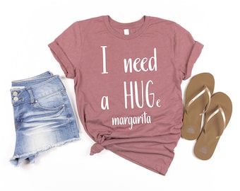 I Need a Huge Margarita | Margarita Shirt | Margarita Lover | Funny Shirt | Funny Drinking Shirt | Tequila Shirt | Cinco De Mayo