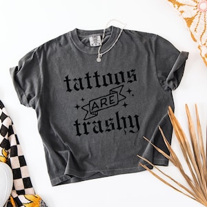 Tattoos Are Trashy Boxy Tee: Pigment-Dyed Ring-Spun Cotton