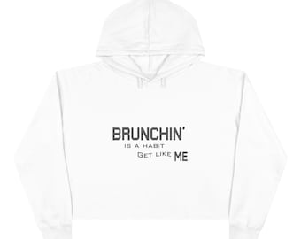 Brunchin' Is a Habit Get Like Me Crop Hoodie / Brunch Graphic Sweatshirt