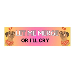 Let Me Merge Or I&#39;ll Cry Bumper Sticker Funny