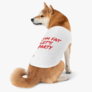 I&#39;m Fat, Let&#39;s Party Dog Tank Top More Colors and Sizes