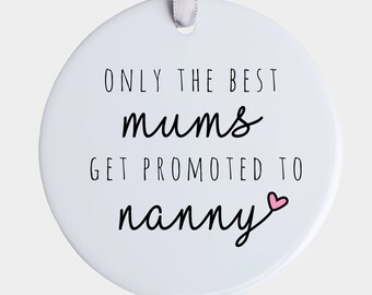 Only the Best Mums Get Promoted to Nanny - Ceramic Ornament  Keepsake - Gift for Grandmothers - Pregnancy Announcement - CO4