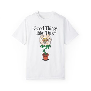 Good things take time shirt