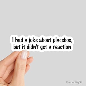I Had a Joke About Placebos But it Didn't Get a Reaction, Clinical Research Sticker, Funny Placebo Reaction Sticker (E-A12)