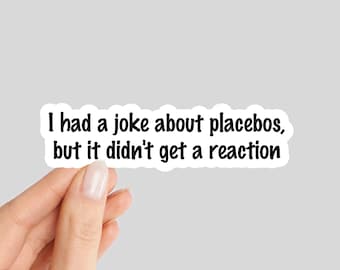 I Had a Joke About Placebos But it Didn't Get a Reaction, Clinical Research Sticker, Funny Placebo Reaction Sticker (E-A12)