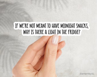 If we're not meant to have midnight snacks, why is there a light in the fridge? Waterproof Dishwasher Safe Vinyl Stickers (E-A199)