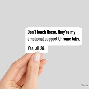 May include: A white card with black text that reads "Don't touch those, they're my emotional support Chrome tabs. Yes, all 28."