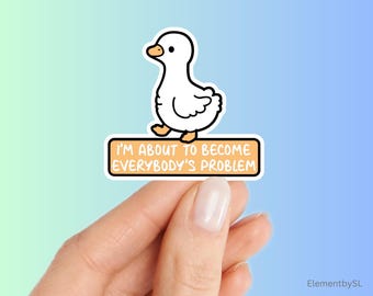 I'm About To Become Everybody's Problem Sticker, Chaotic Funny Goose Vinyl Decal, Sassy Duck Sticker, Chaotic Energy Pet Gift (E-A405)
