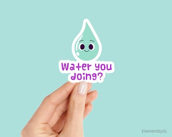 Water You Doing Pun Sticker: Waterproof Vinyl Decal, Happy Water Drop (E-A92)