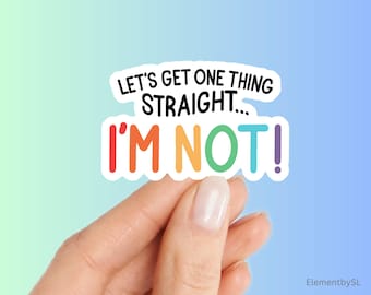 Let's Get One Thing Straight I'm Not! Funny LGBTQ Pride Decal, Queer Pride Vinyl Sticker, Rainbow Coming Out Gift (E-A409)