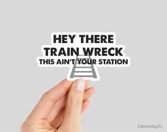Hey There Train Wreck This Ain't Your Station Sticker, Waterproof and Dishwasher Safe Vinyl Stickers (E-A122)