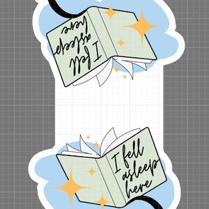 May include: A sticker with a green book with the text "I fell asleep here" on it. The book is open and the pages are curled up. There are yellow stars around the book. The sticker is on a blue background with a black arrow pointing down.