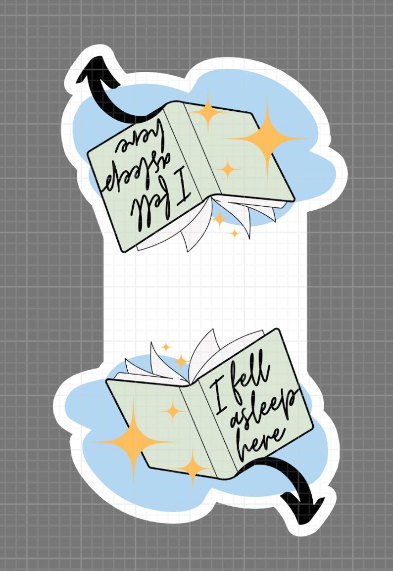 May include: A sticker with a green book with the text "I fell asleep here" on it. The book is open and the pages are curled up. There are yellow stars around the book. The sticker is on a blue background with a black arrow pointing down.