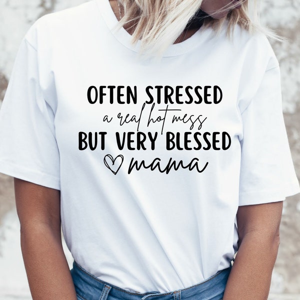 Often Stressed A Real Hot Mess But Very Blessed Mama Digital Download | Cricut Files | SVG | PNG | Gift for Mom | Mama T-Shirt