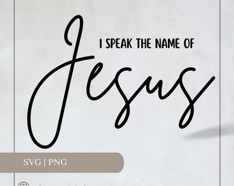 I Speak the name of Jesus Digital Download | Cricut Files | SVG | PNG | Christian T-Shirts