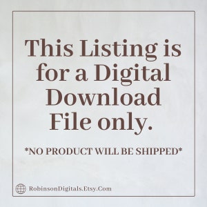 May include: Text on a white background that reads "This Listing is for a Digital Download File only. *NO PRODUCT WILL BE SHIPPED* RobinsonDigitals.Etsy.Com"