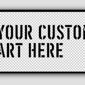 May include: A black and white image of a rectangle with a black border. The text "YOUR CUSTOM ART HERE" is written in black stencil letters on a transparent background.