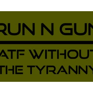 May include: Green background with black text that reads "RUN N GUN ATF WITHOUT THE TYRANNY"