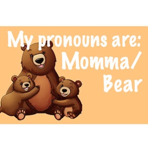 May include: Illustration of three brown bears with the text "My pronouns are: Momma/Bear" on a light orange background.