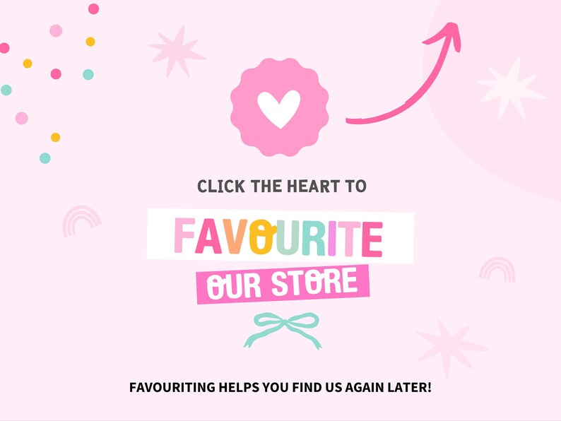 May include: A pink graphic with the text "CLICK THE HEART TO FAVOURITE OUR STORE". A pink heart-shaped badge with a white heart is at the top. A pink arrow points to the heart. The text "FAVOURITING HELPS YOU FIND US AGAIN LATER!" is at the bottom.