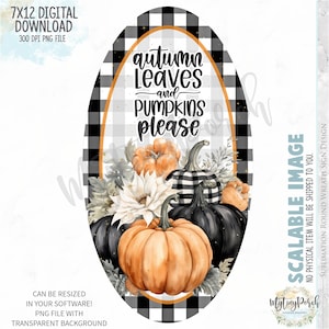 May include: A digital download of a 7x12 inch oval sign with a black and white buffalo check background. The sign features a white circle with the text "autumn leaves and pumpkins please" in black lettering. The circle is surrounded by a wreath of autumn leaves, pumpkins, and a white flower.