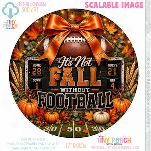 May include: A round digital design featuring a football, a large orange bow, and a scoreboard displaying the text It's Not FALL WITHOUT FOOTBALL. The image includes orange and white pumpkins, autumn leaves, wheat stalks, and a football field graphic.