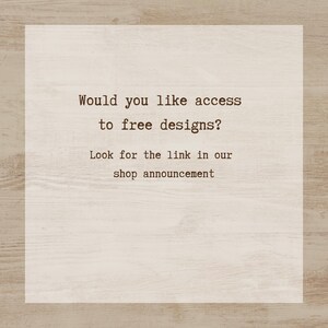 text that reads, "Would you like access to free designs? Look for the link in our shop announcement".