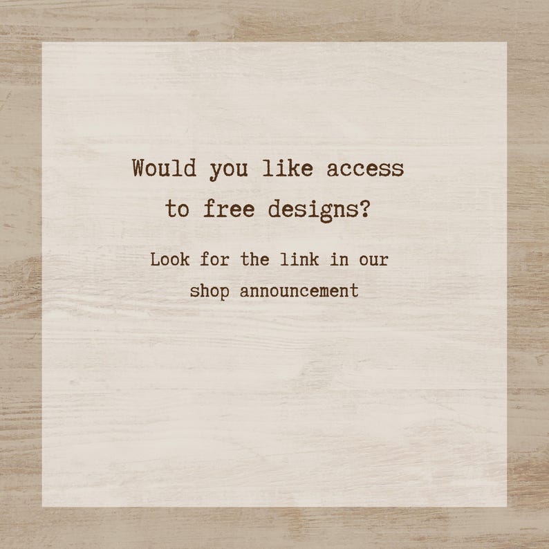 text that reads, "Would you like access to free designs? Look for the link in our shop announcement".