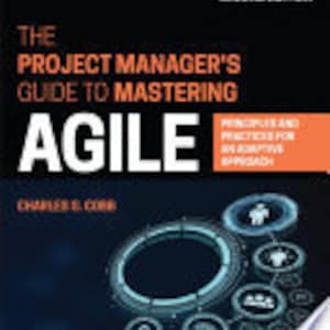 The Project Manager&#39;s Guide to Mastering Agile: Principles and Practices for an Adaptive Approach, 2nd Edition