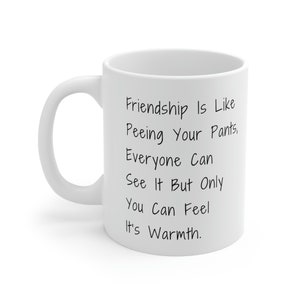Friendship Is Like Peeing Your Pants Humour - Ceramic Mug 11oz