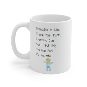 Friendship Is Like Peeing Your Pants - Ceramic Mug 11oz