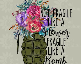 Not Fragile Like a Flower, Fragile Like a Bomb PNG, Digital Download, Instant Download, Sublimation, Flower, Grenade, Bomb, png file