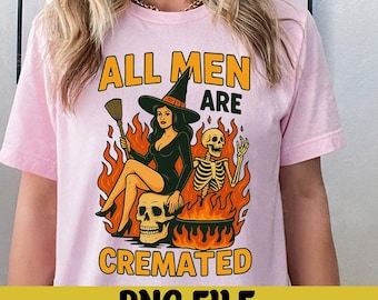 All Men Cremated PNG, Funny Feminist Witch Halloween Design, Spooky Girl Clipart, Dark Humor Sublimation