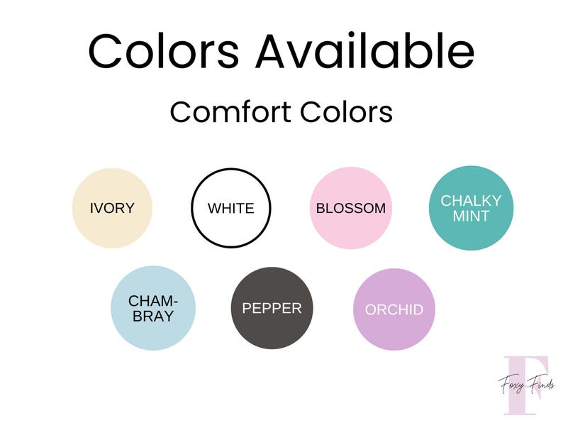 May include: Image displaying a color palette labeled "Colors Available" and "Comfort Colors." The palette includes Ivory, White, Blossom, Chalky Mint, Chambray, Pepper, and Orchid. The Foxy Finds logo is in the bottom right corner.