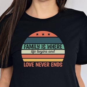 Family is Where Life Begins Unisex T-shirt, Love Never Ends T-shirt, Family Fun, Men&#39;s T-shirt, Women T-shirt, Love Quotes