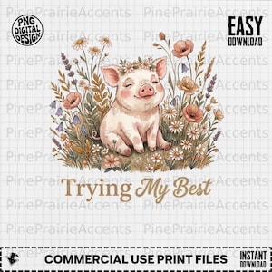 May include: A watercolor illustration of a smiling pig wearing a flower crown, surrounded by wildflowers. The text "Trying My Best" is below the pig. The image includes the text "PNG DIGITAL DESIGN" and "EASY DOWNLOAD".