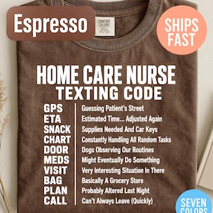 May include: Espresso-colored t-shirt with white text: "HOME CARE NURSE TEXTING CODE" and abbreviations with humorous definitions. Includes "SHIPS FAST" and "SEVEN COLORS" graphics. A Comfort Colors brand shirt.