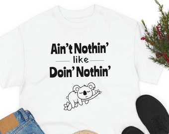 Ain't Nothin' Like Doin' Nothin' - Koala - Unisex t-shirt for Koala Lovers, or Relaxation Enthusiasts!
