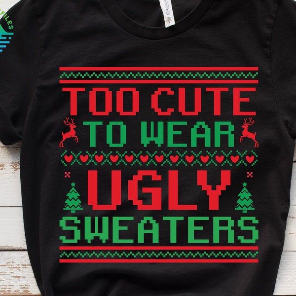 Too Cute to wear Ugly Sweaters Svg, Ugly Christmas Sweater Svg, Funny Christmas Svg, Xmas Svg, Merry Christmas Svg, Christmas Shirt Svg