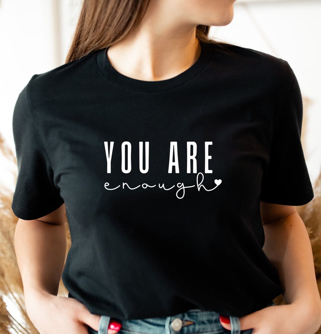 You Are Enough Shirt, Positive Message Shirt, Inspirational Shirt