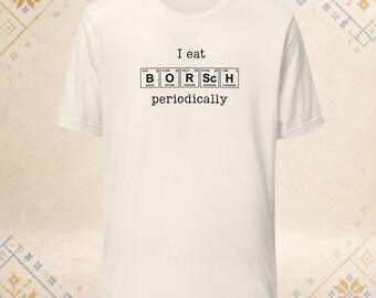 I Eat Borshch Periodically T-Shirt – Funny Chemistry Shirt, Ukrainian Food Pun, Science Nerd Gift, Borscht Shirt