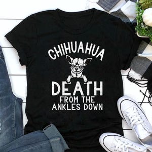 Chihuahua death from the Ankles down funny Chihuahua - Gift for Dog Lovers - Funny Dog - Chihuahua Lovers - Mother&#39;s Day